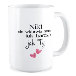 Duży Kubek MIŁOSNY Nikt nie wk*rwia mnie tak bardzo jak Ty